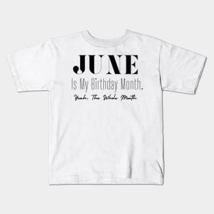 June Is My Birthday Month. Yeah. The whole Month Kids T-Shirt